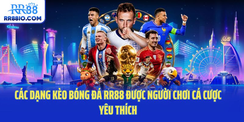 Các dạng kèo bóng đá RR88 được người chơi cá cược yêu thích