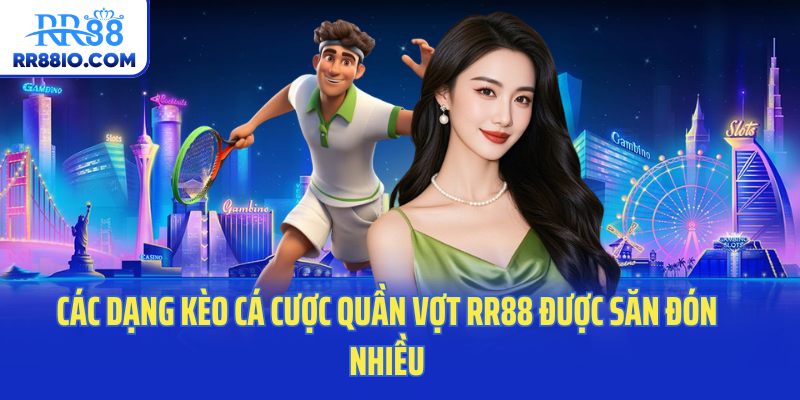 Các dạng kèo cá cược quần vợt RR88 được săn đón nhiều
