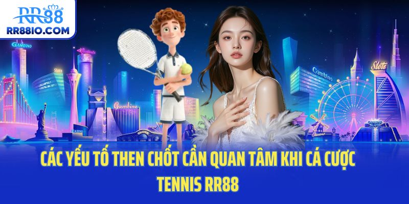 Các yếu tố then chốt cần quan tâm khi cá cược tennis RR88