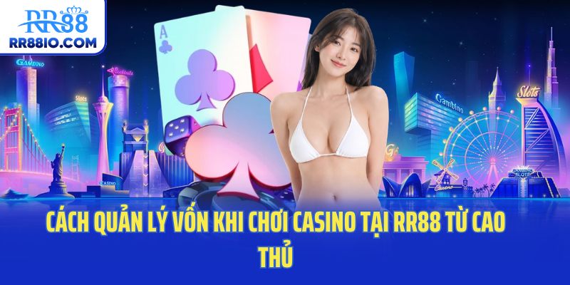Cách Quản Lý Vốn Khi Chơi Casino Tại RR88 Từ Cao Thủ