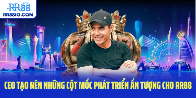 CEO tạo nên những cột mốc phát triển ấn tượng cho RR88
