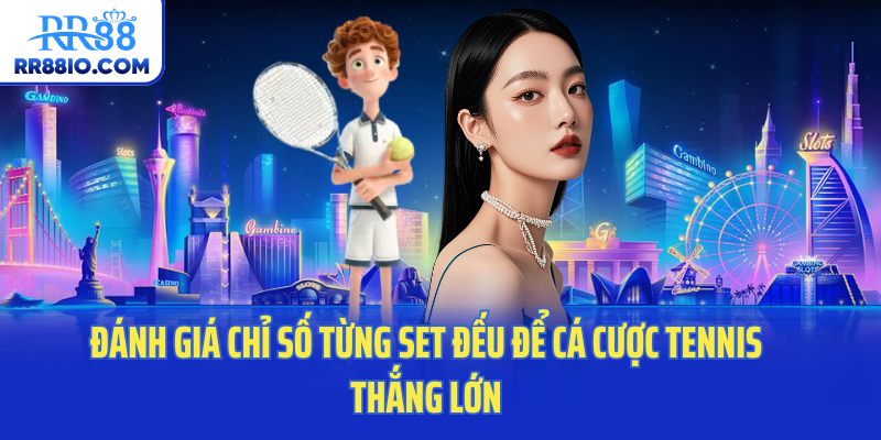 Đánh giá chỉ số từng set đếu để cá cược tennis thắng lớn