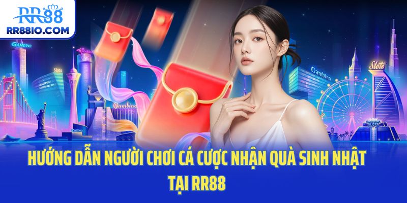 Hướng dẫn người chơi cá cược nhận quà sinh nhật tại RR88