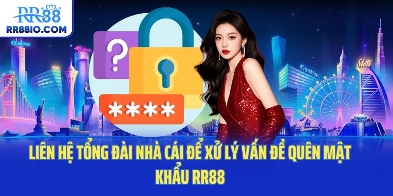 Liên hệ tổng đài nhà cái để xử lý vấn đề quên mật khẩu RR88