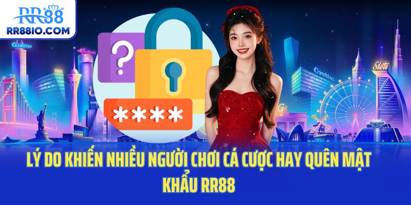 Lý do khiến nhiều người chơi cá cược hay quên mật khẩu RR88