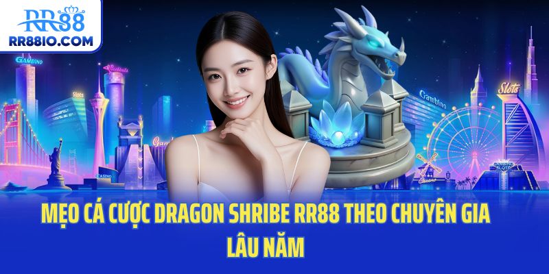 Mẹo cá cược Dragon Shribe RR88 theo chuyên gia lâu năm