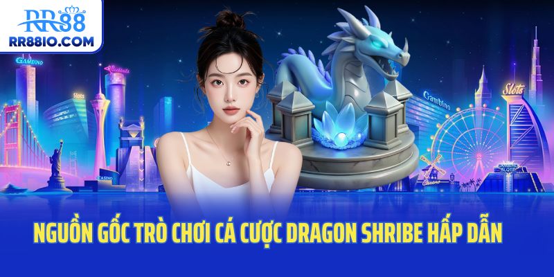 Nguồn gốc trò chơi cá cược Dragon Shribe hấp dẫn