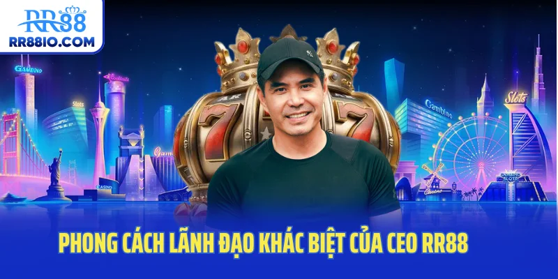 Phong cách lãnh đạo khác biệt của CEO RR88