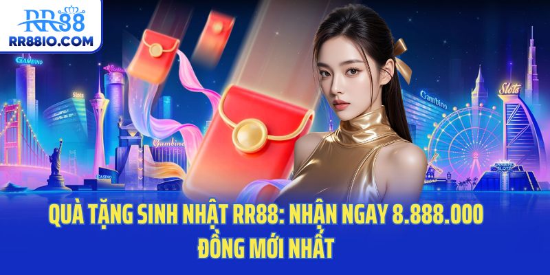Quà Tặng Sinh Nhật RR88: Nhận Ngay 8.888.000 Đồng Mới Nhất