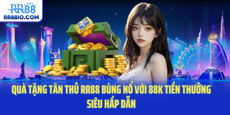 Quà Tặng Tân Thủ RR88 Bùng Nổ Với 88K Tiền Thưởng Siêu Hấp Dẫn