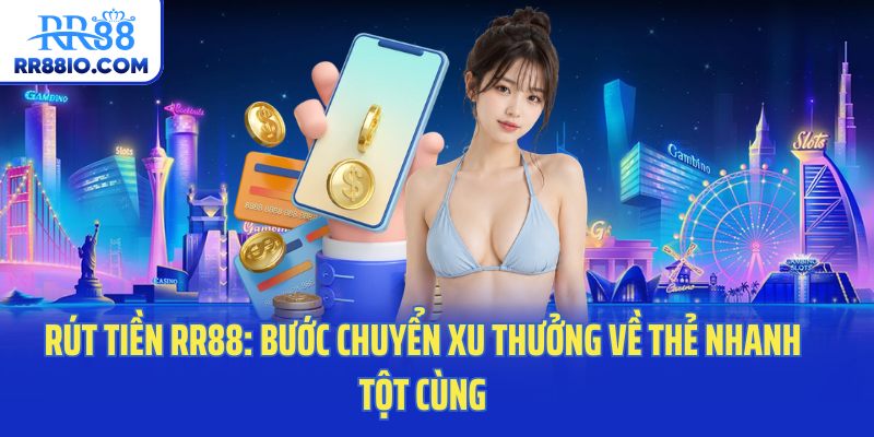 Rút Tiền RR88: Bước Chuyển Xu Thưởng Về Thẻ Nhanh Tột Cùng