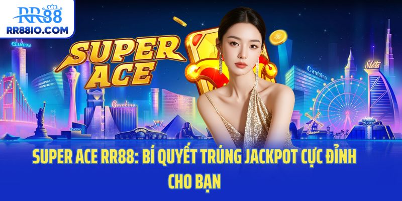 Super Ace RR88: Bí Quyết Trúng Jackpot Cực Đỉnh Cho Bạn