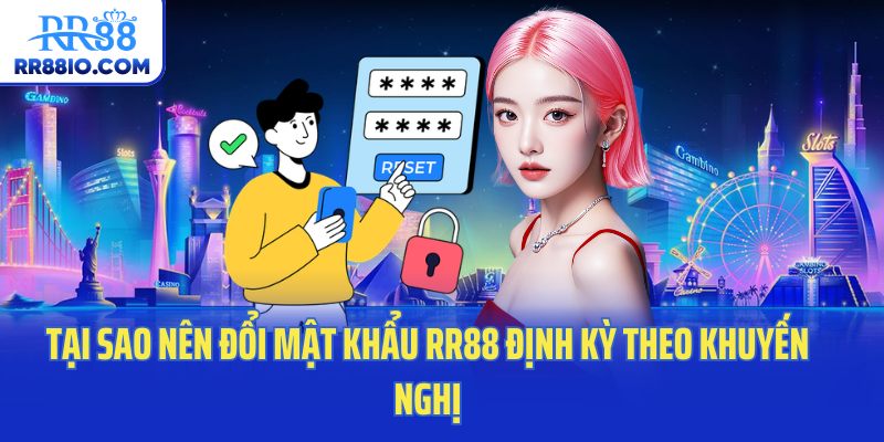 Tại sao nên đổi mật khẩu RR88 định kỳ theo khuyến nghị