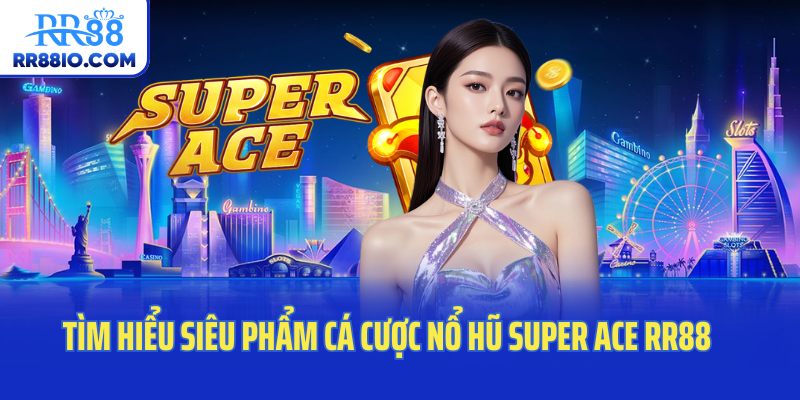 Tìm hiểu siêu phẩm cá cược nổ hũ Super Ace RR88