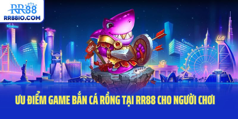 Ưu điểm game bắn cá rồng tại RR88 cho người chơi
