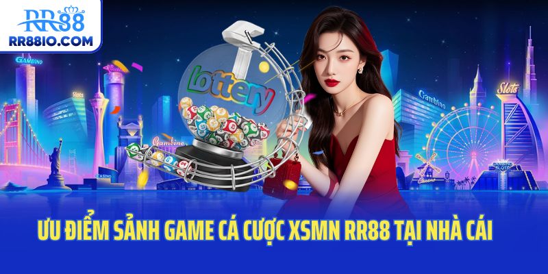 Ưu điểm sảnh game cá cược XSMN RR88 tại nhà cái