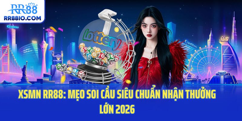 XSMN RR88: Mẹo Soi Cầu Siêu Chuẩn Nhận Thưởng Lớn 2026